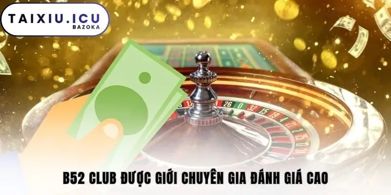 B52 Club được giới chuyên gia đánh giá cao