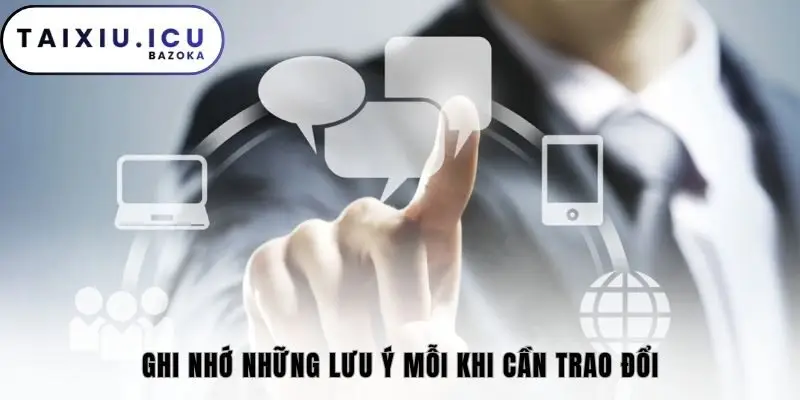 Ghi nhớ những lưu ý mỗi khi cần trao đổi
