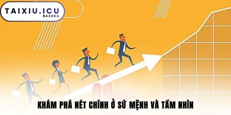 Khám phá nét chính ở sứ mệnh và tầm nhìn