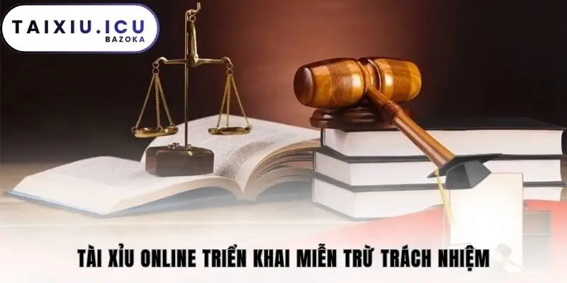 Tài xỉu online triển khai miễn trừ trách nhiệm