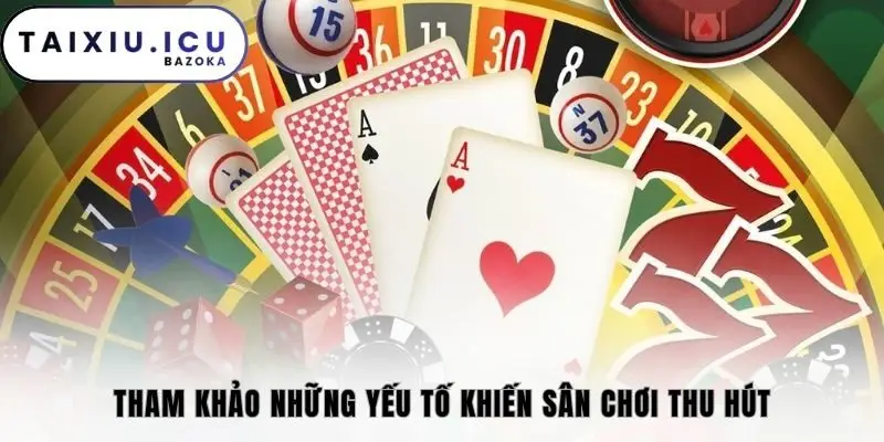 Tham khảo những yếu tố khiến sân chơi thu hút