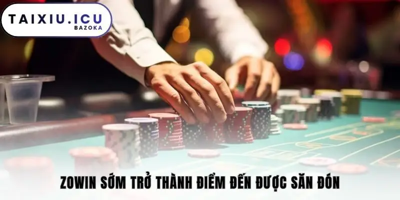 Zowin sớm trở thành điểm đến được săn đón